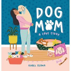 Dog Mom: A Love Story -- Isabel Serna